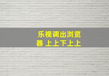 乐视调出浏览器 上上下上上